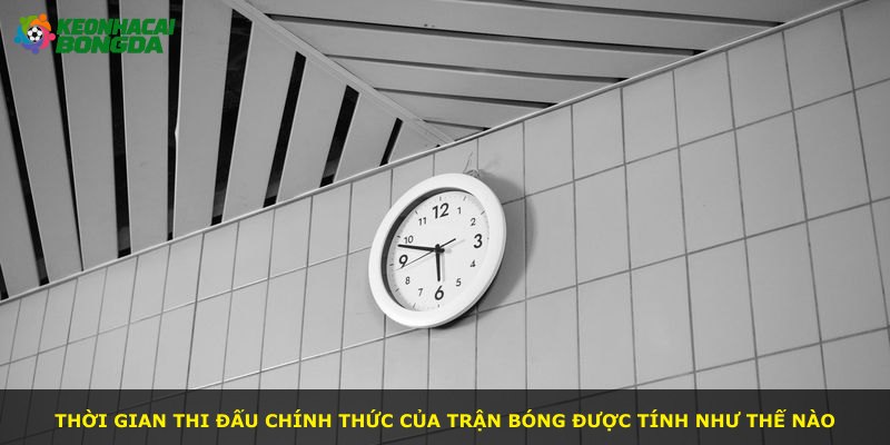 Thời gian thi đấu chính thức của trận bóng được tính như thế nào