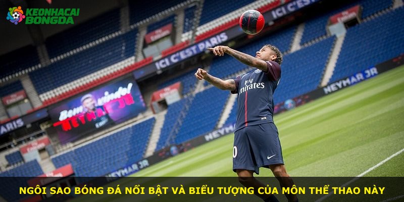 Ngôi sao bóng đá nổi bật và biểu tượng của môn thể thao này