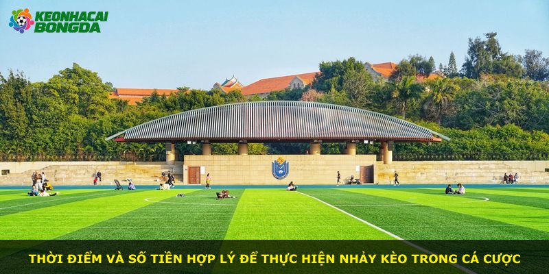 Thời điểm và số tiền hợp lý để thực hiện nhảy kèo trong cá cược