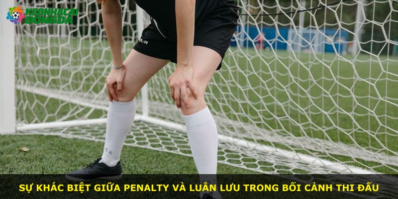 Sự khác biệt giữa penalty và luân lưu trong bối cảnh thi đấu