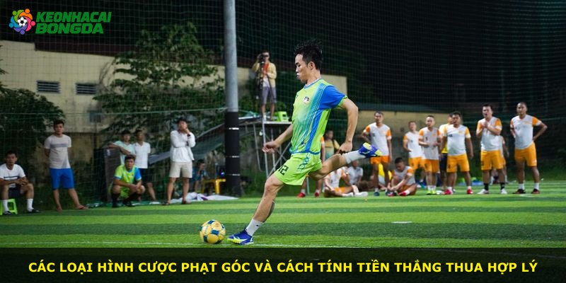 Các loại hình cược phạt góc và cách tính tiền thắng thua hợp lý
