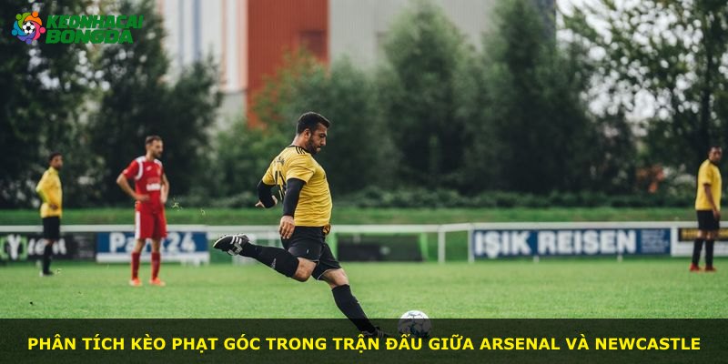 Phân tích kèo phạt góc trong trận đấu giữa Arsenal và Newcastle