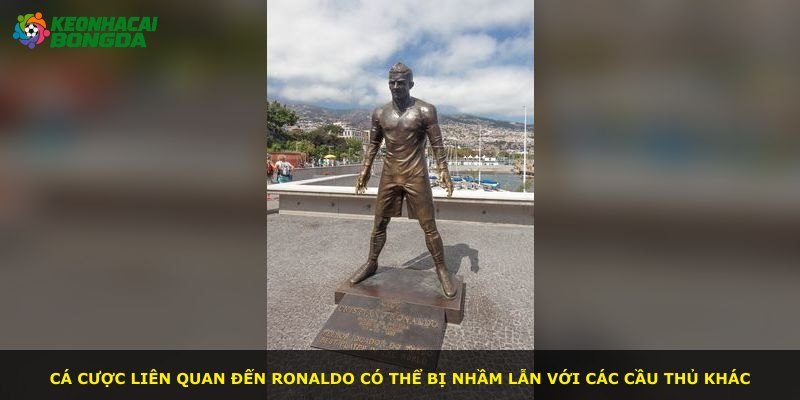 Cá cược liên quan đến Ronaldo có thể bị nhầm lẫn với các cầu thủ khác