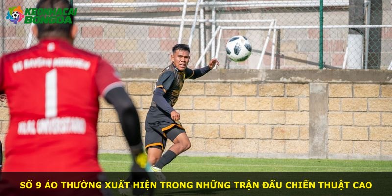 Số 9 ảo thường xuất hiện trong những trận đấu chiến thuật cao