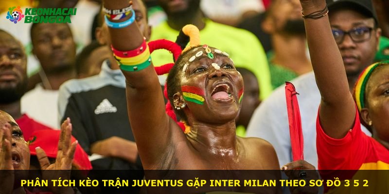 Phân tích kèo trận Juventus gặp Inter Milan theo sơ đồ 3 5 2