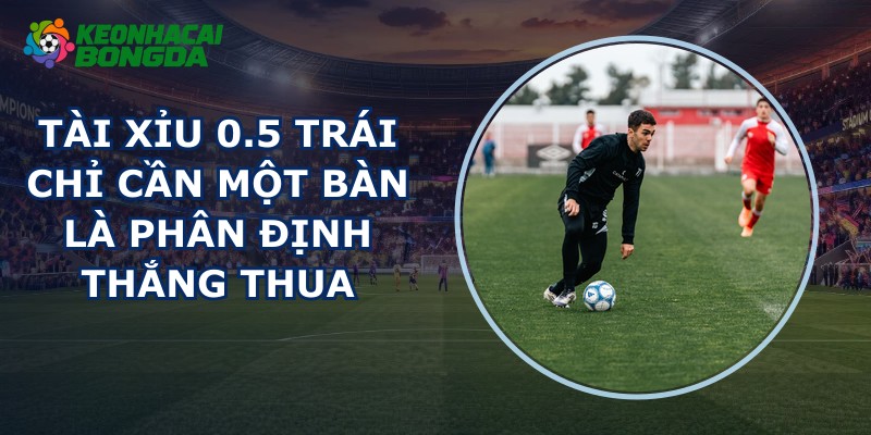 Tài Xỉu 0.5 Trái
