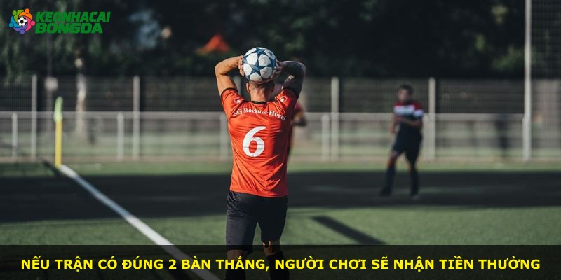 Nếu trận có đúng 2 bàn thắng, người chơi sẽ nhận tiền thưởng