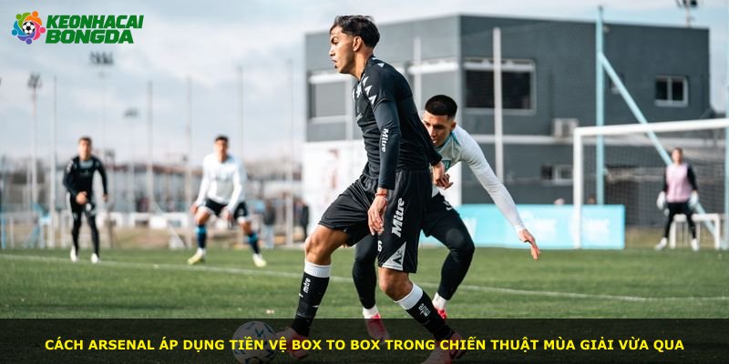 Cách Arsenal áp dụng tiền vệ box to box trong chiến thuật mùa giải vừa qua
