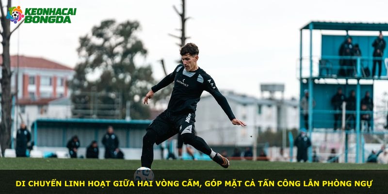 Di chuyển linh hoạt giữa hai vòng cấm, góp mặt cả tấn công lẫn phòng ngự