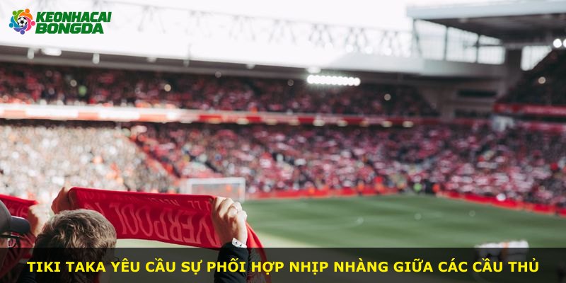Tiki Taka yêu cầu sự phối hợp nhịp nhàng giữa các cầu thủ