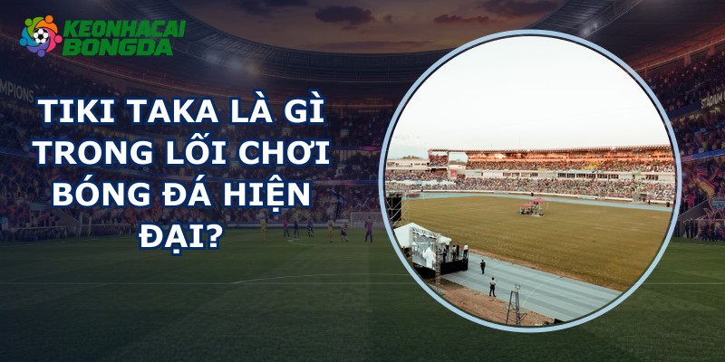 Tiki Taka Là Gì