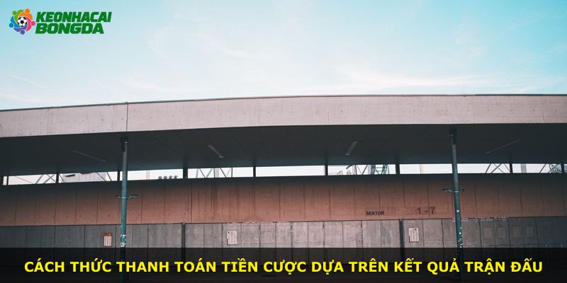 Cách thức thanh toán tiền cược dựa trên kết quả trận đấu