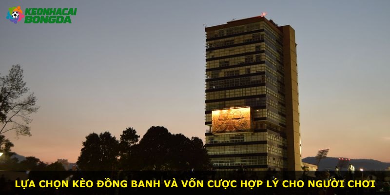 Lựa chọn kèo đồng banh và vốn cược hợp lý cho người chơi