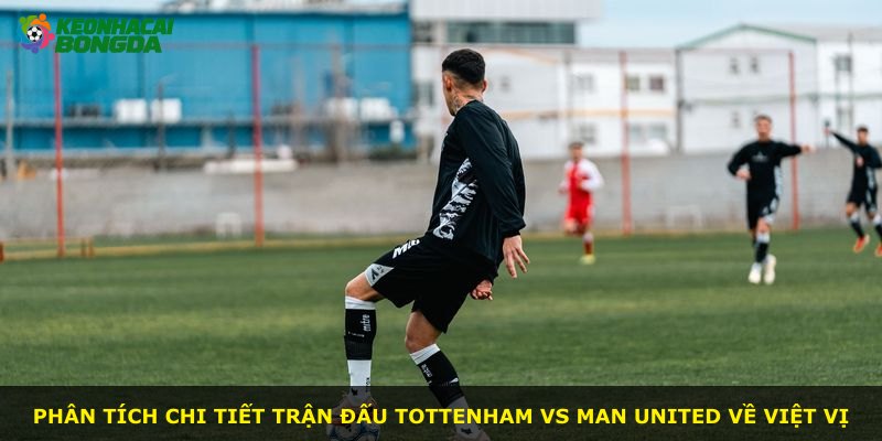 Phân tích chi tiết trận đấu Tottenham vs Man United về việt vị